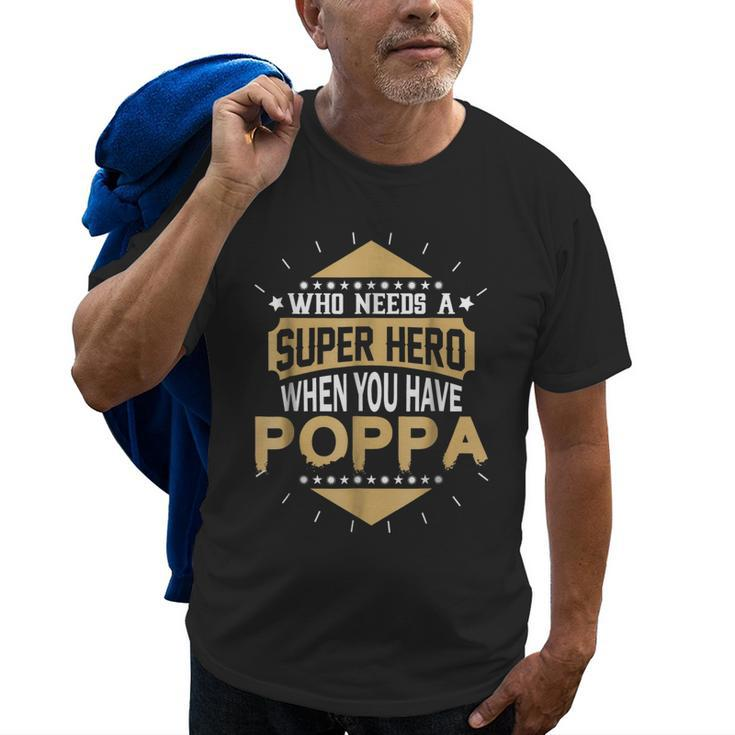 Who Needs A Super Hero When You Have Poppa Old Men T-shirt