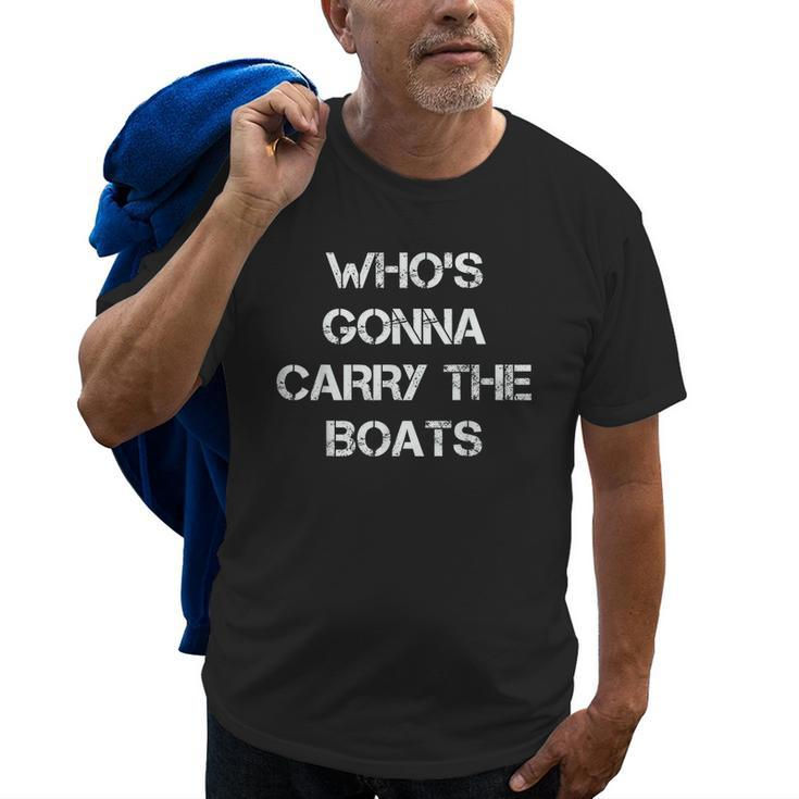 Whos Gonna Carry The Boats Military Motivational Fitness Old Men T-shirt