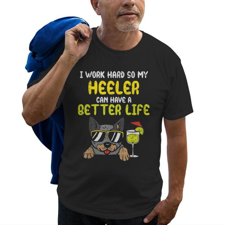 Work Hard Heeler Better Life Funny Cattle Dog Mom Dad Gift Old Men T-shirt