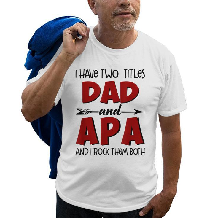 I Have Two Titles Dad & Apa Grandpa T  Fathers Day Gift For Mens Old Men T-shirt