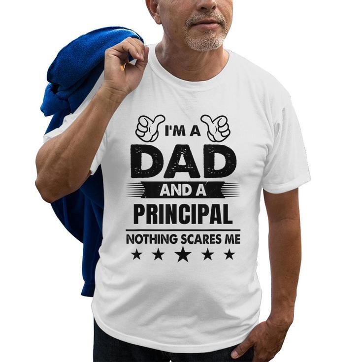 Im A Dad And A Principal Nothing Scares Me Gift For Mens Old Men T-shirt