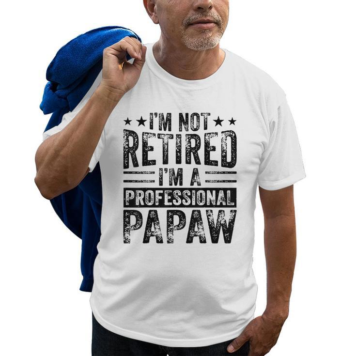 Im Not Retired Im A Professional Retired Papaw Father Gift For Mens Old Men T-shirt