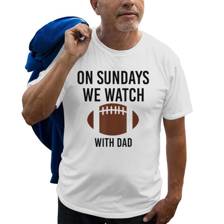 On Sundays We Watch With Dad Funny Family Football Toddler Old Men T-shirt