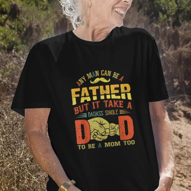Any Man Can Be Father Takes A Badass Single Dad Be A Mom Too Old Women T-shirt Gifts for Her