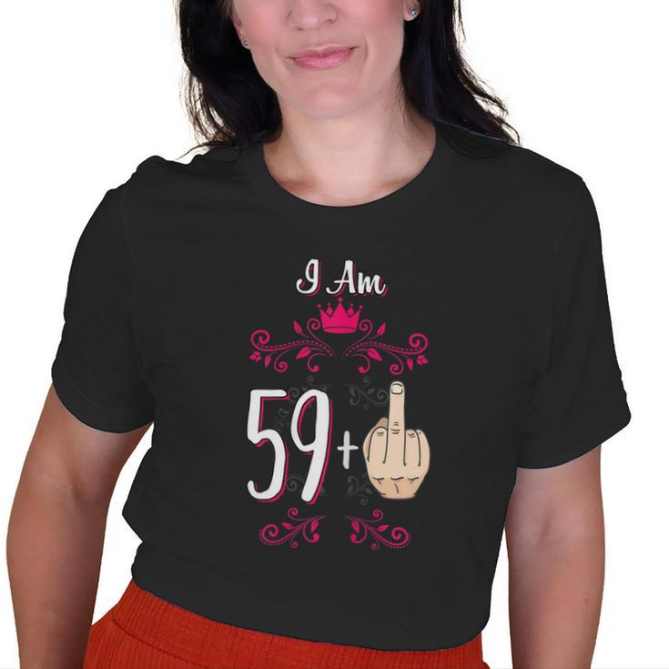 I Am 59 Plus Middle Finger 60Th Birthday 60 Years Old Queen Old Women T-shirt