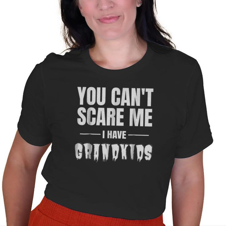 You Cant Scare Me I Have Grandkids Grandpa Grandma Old Women T-shirt