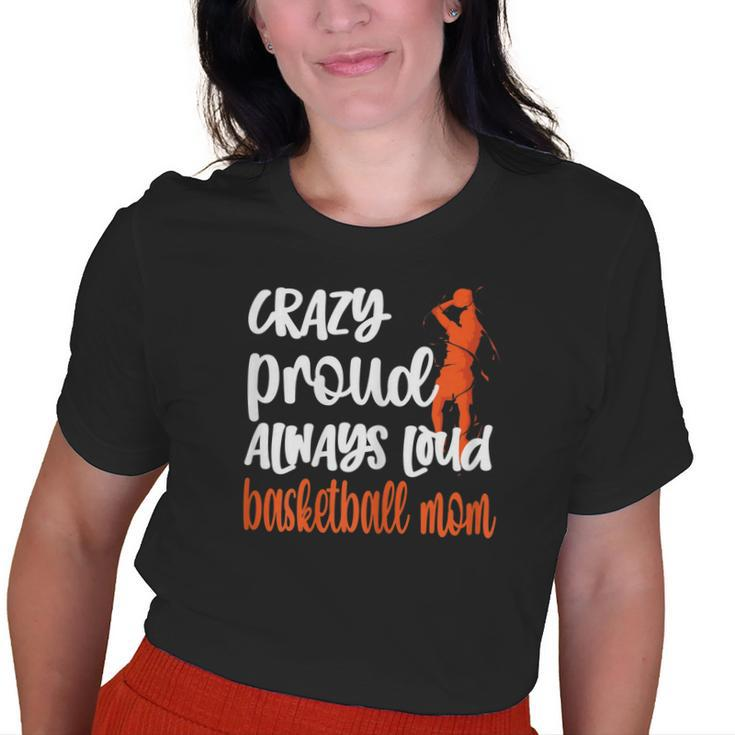 Crazy Proud Always Loud Basketball Mom Basketball Player Mom Old Women T-shirt