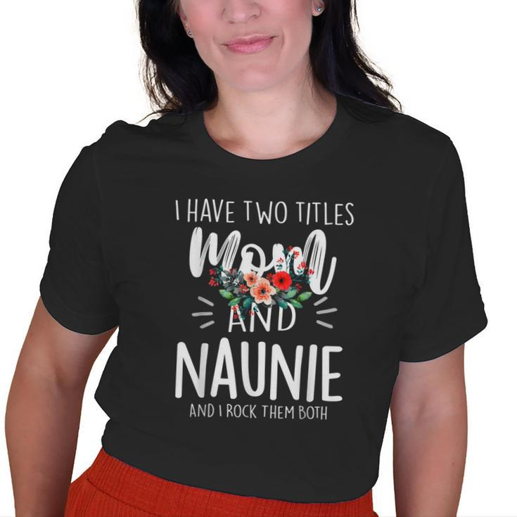 I Have Two Titles Mom And Naunie I Rock Them Both Floral Old Women T-shirt