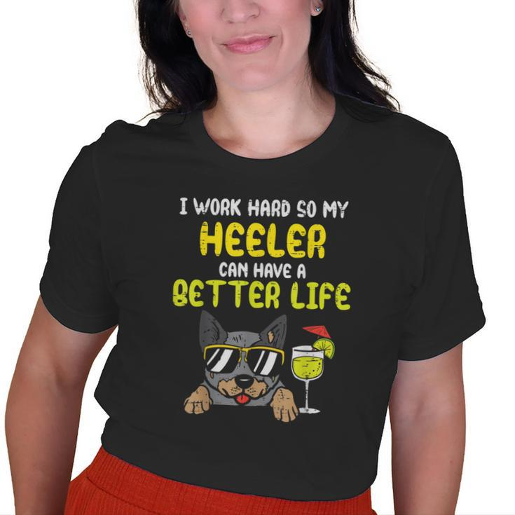 Work Hard Heeler Better Life Cattle Dog Mom Dad Old Women T-shirt
