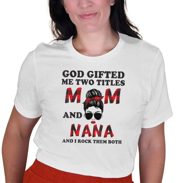 God ed Me Two Titles Mom And Nana Grandma Old Women T-shirt