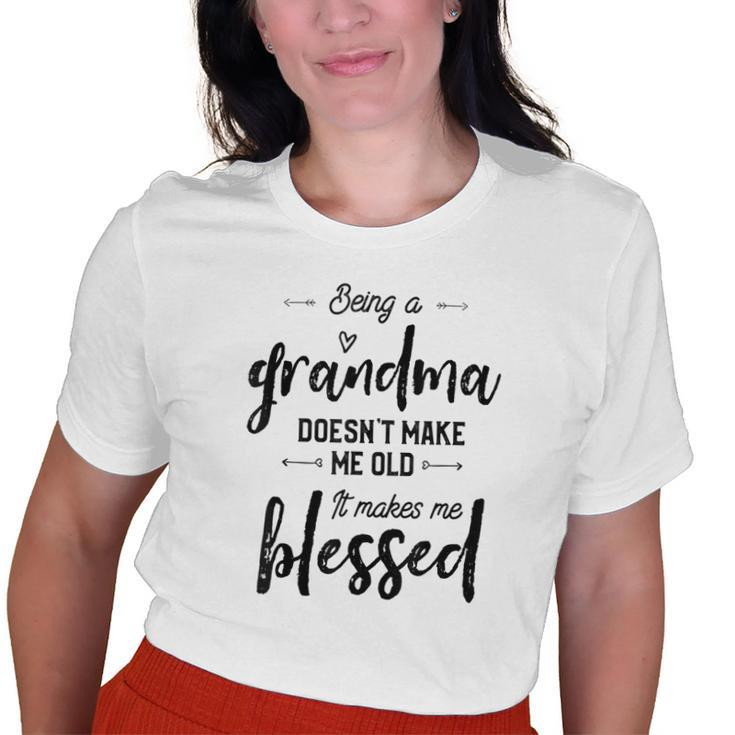 Being A Grandma Doesnt Make Me Old It Makes Me Blessed Old Women T-shirt