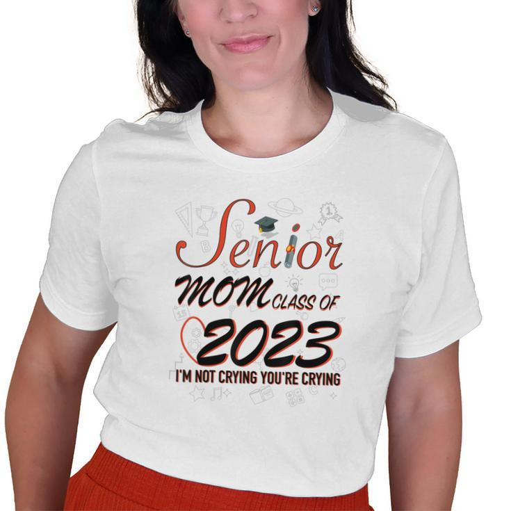 Senior Mom Class Of 2023 Im Not Crying Your Old Women T-shirt