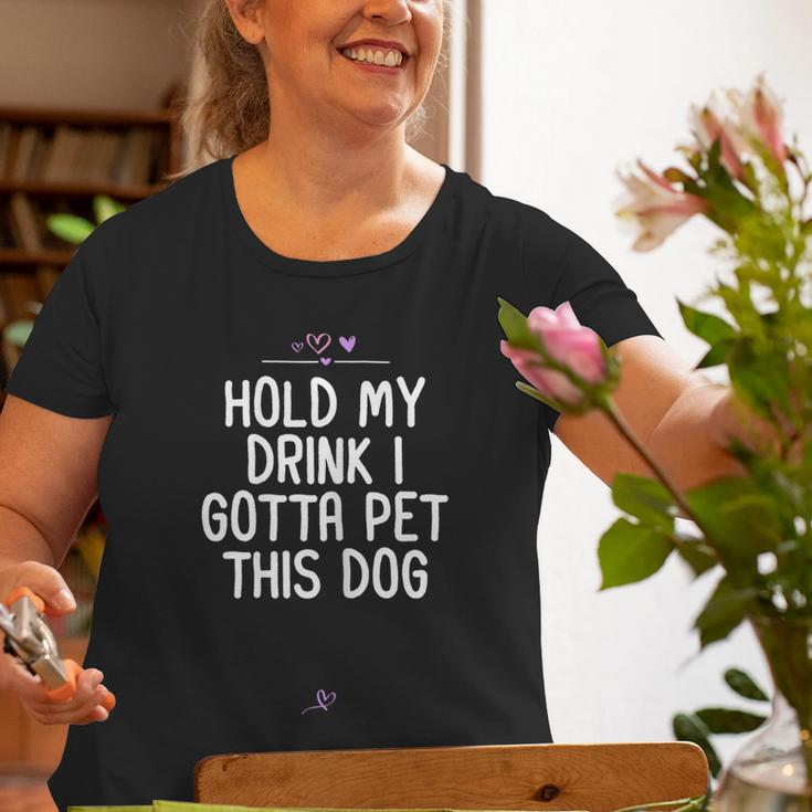 Hold My Drink I Gotta Pet This Dog For Friend Mom Old Women T-shirt Gifts for Old Women