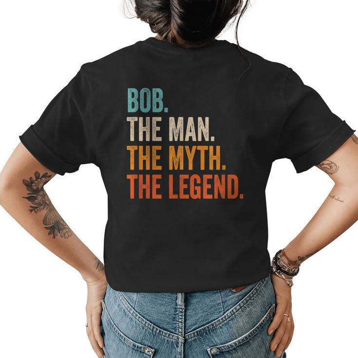 Bob The Man The Myth The Legend First Name Bob Gift For Mens Womens Back Print T-shirt