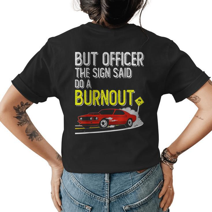 But Officer The Sign Said Do A Burnout  Funny Muscle Car  Women's Crewneck Short Sleeve Back Print T-shirt