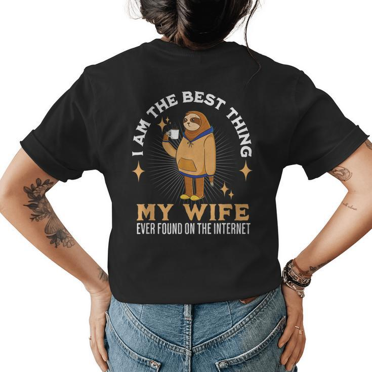 I Am The Best Thing My Wife Ever Found On The Internet Sloth Womens Back Print T-shirt