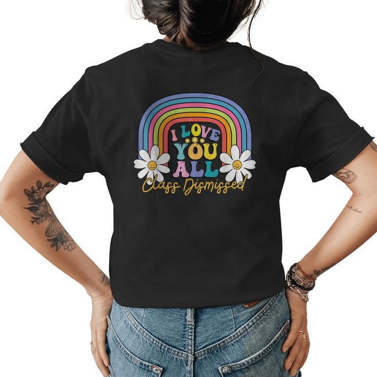 I Love You All Class Dismissed Last Day Of School Teacher  Womens Back Print T-shirt