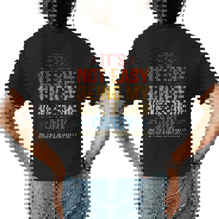 Its Not Easy Being My Wifes Arm Candy But Here I Am Womens Back Print T-shirt