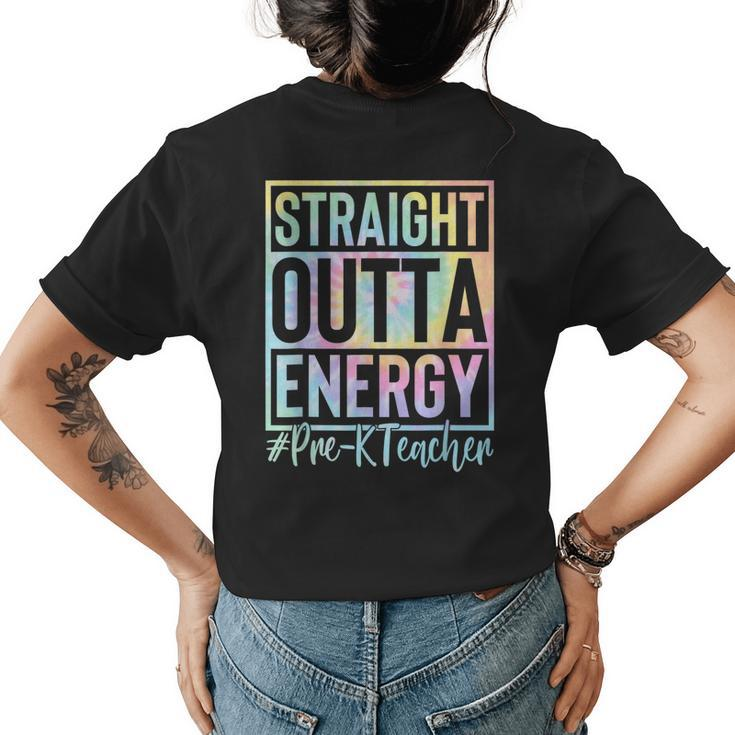Pre-K Teacher Straight Outta Energy Love Teacher Lif Tie Dye  Womens Back Print T-shirt