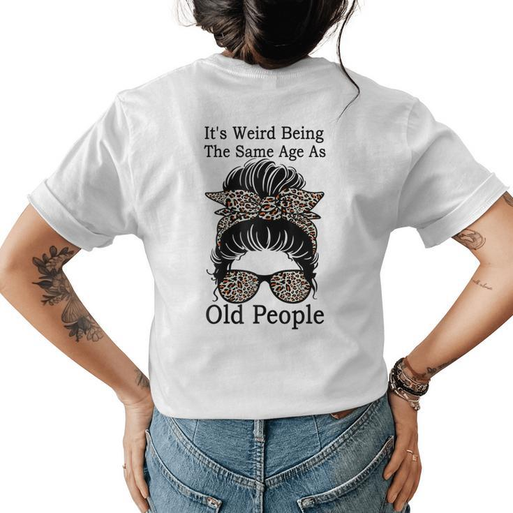 Its Weird Being The Same Age As Old People Messy Bun Funny  Gift For Womens Women's Crewneck Short Sleeve Back Print T-shirt