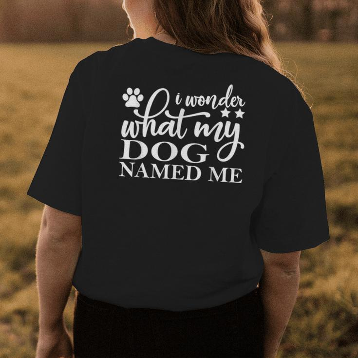 Dog Lovers I Wonder What My Dog Named Me Love My Dog Womens Back Print T-shirt Funny Gifts