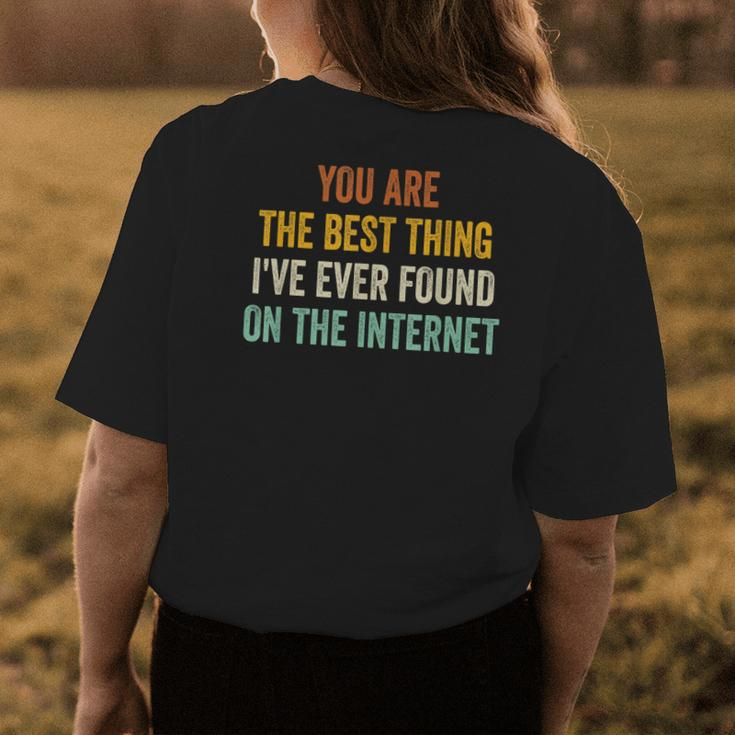 You Are The Best Thing Ive Ever Found On The Internet Womens Back Print T-shirt Funny Gifts