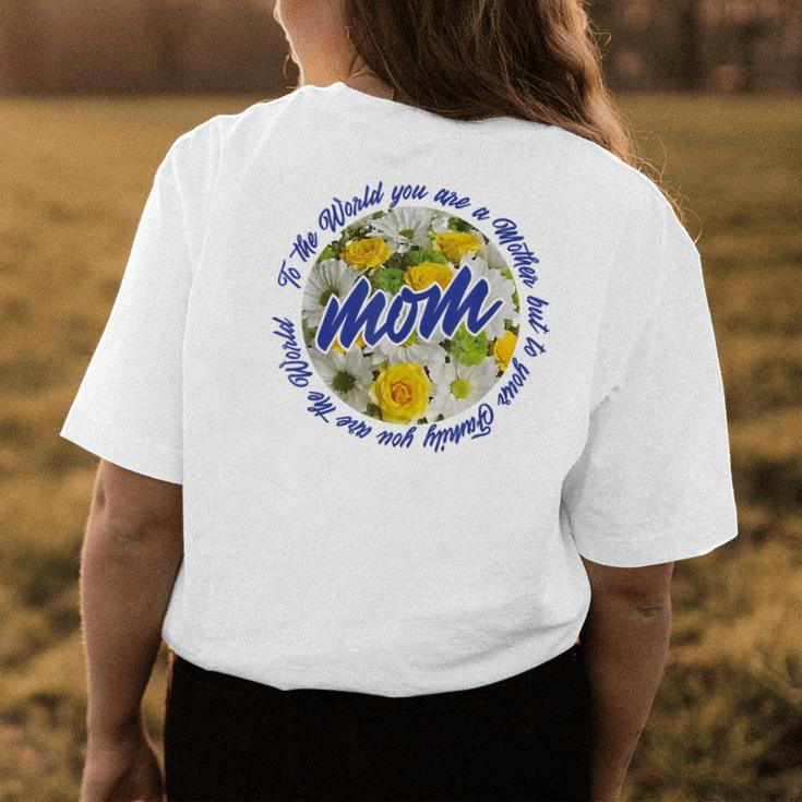 Mothers Day Moms To Your Family You Are The World Womens Back Print T-shirt Unique Gifts