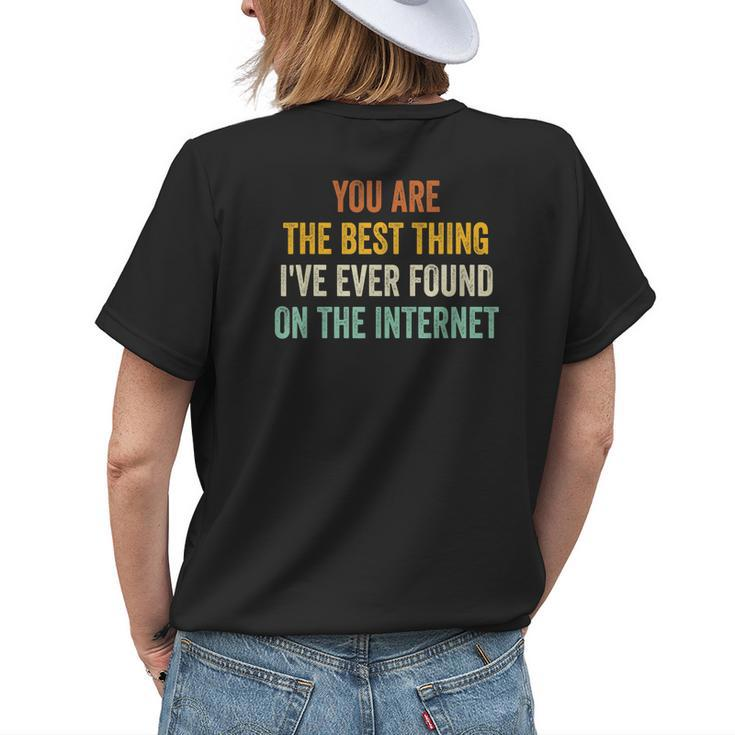 You Are The Best Thing Ive Ever Found On The Internet Womens Back Print T-shirt Gifts for Her