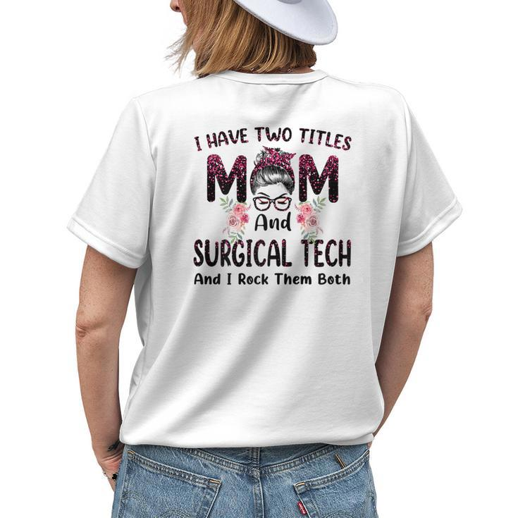 I Have Two Titles Mom & Surgical Tech Floral Women's T-shirt Back Print Gifts for Her