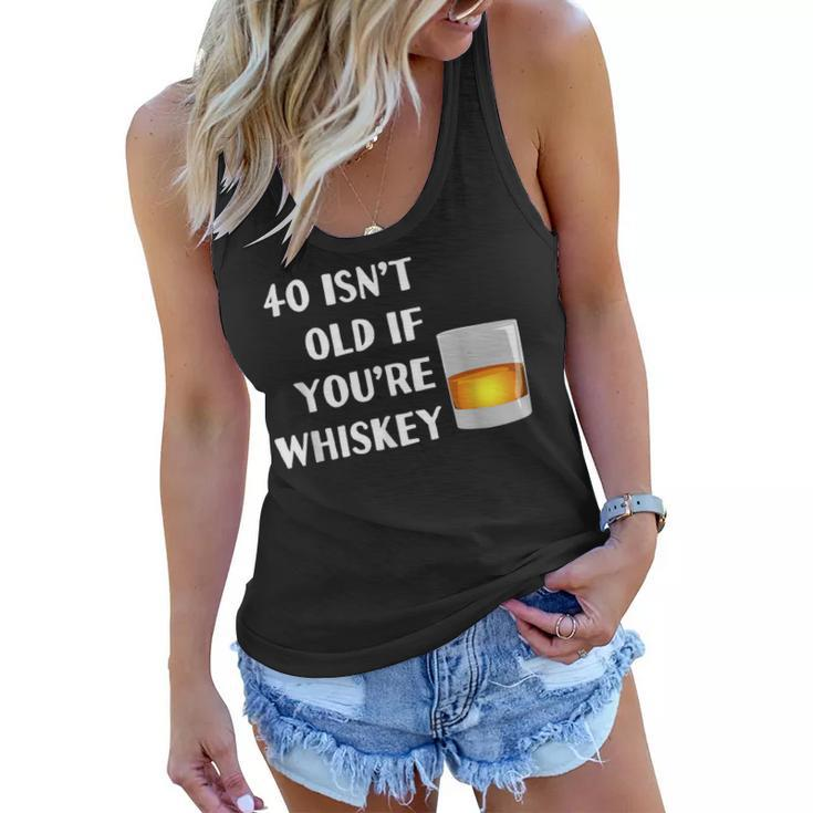 40 Isnt Old If Youre Whiskey Funny Birthday Party Group Women Flowy Tank