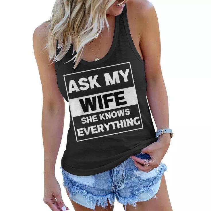 Ask My Wife She Knows Everything Funny Husband Father Dad  Women Flowy Tank