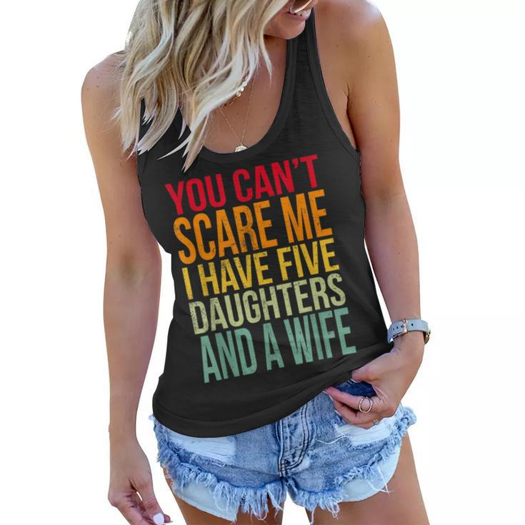 Awesome You Cant Scare Me I Have Five Daughters And A Wife Women Flowy Tank