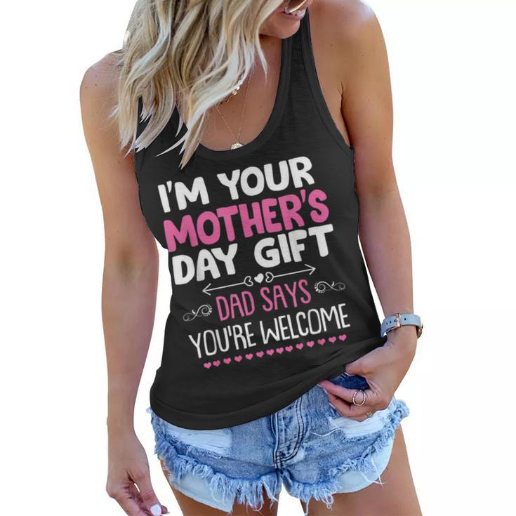 Funny Im Your Mothers Day Gift Dad Says Youre Welcome  Women Flowy Tank