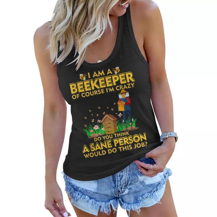 I Am A Beekeeper Of Course Im Crazy Do You Think This Job  Women Flowy Tank