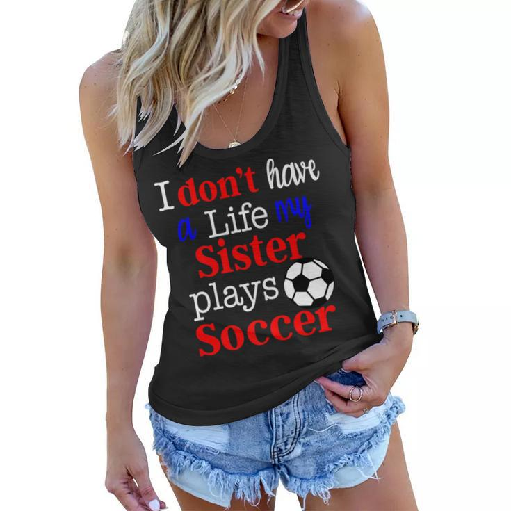 I Dont Have A Life My Sister Plays Soccer Women Flowy Tank