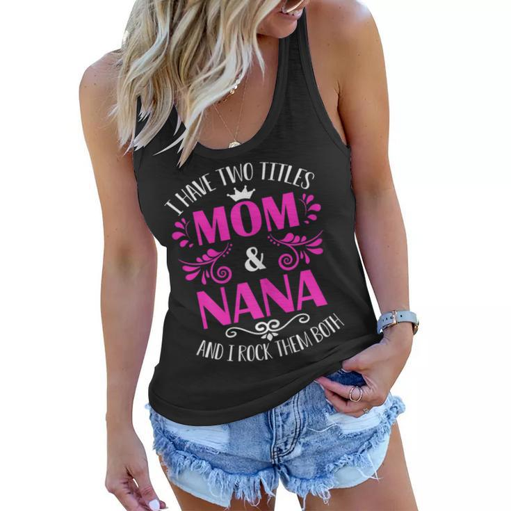 I Have Two Titles Mom And Nana And I Rock Them Both Gift  Gift For Womens Women Flowy Tank