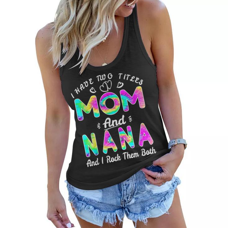 I Have Two Titles Mom And Nana And I Rock Them Tie Dye  Women Flowy Tank
