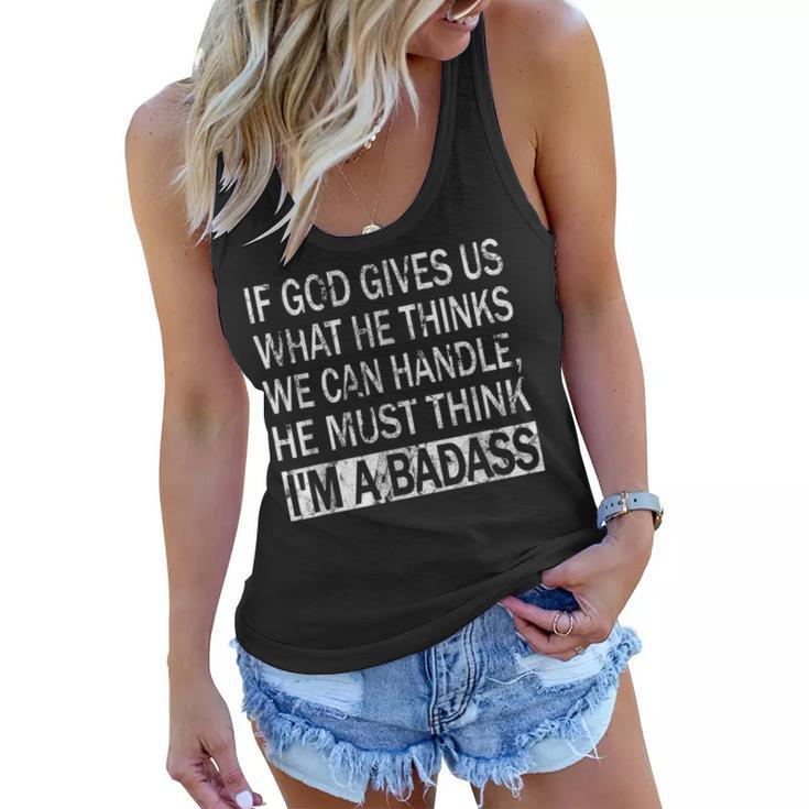 If God Gives Us What He Thinks We Can Handle - Badass  Women Flowy Tank