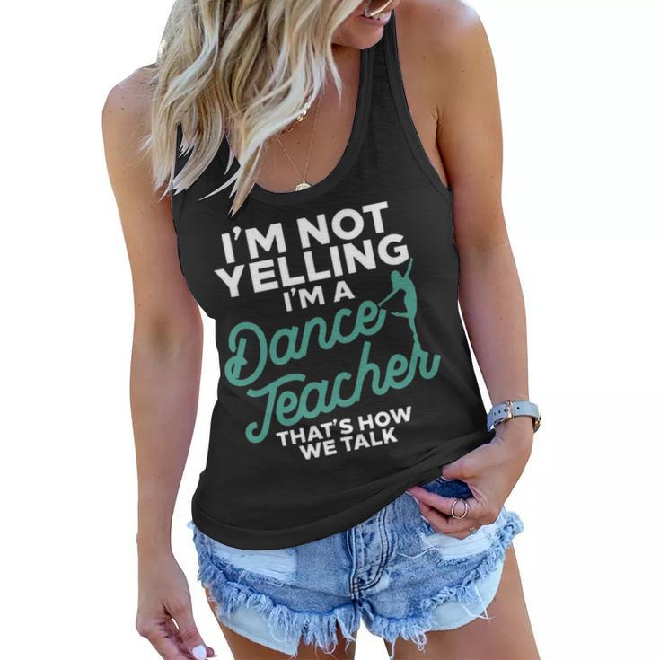 Im Not Yelling Im A Dance Teacher  Dancing Coach Gift Women Flowy Tank