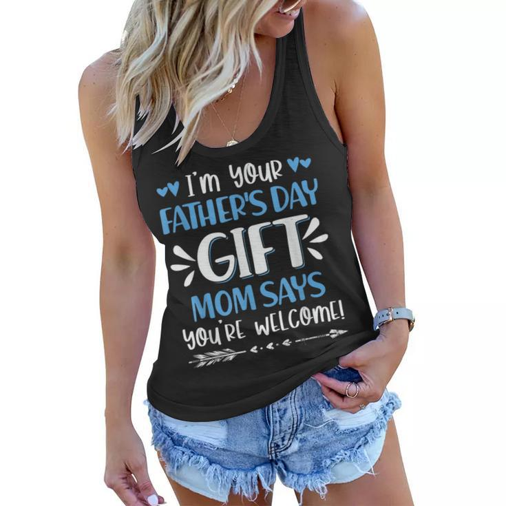 Im Your Fathers Day Gift Mom Says Youre Welcome Dad Father  Women Flowy Tank