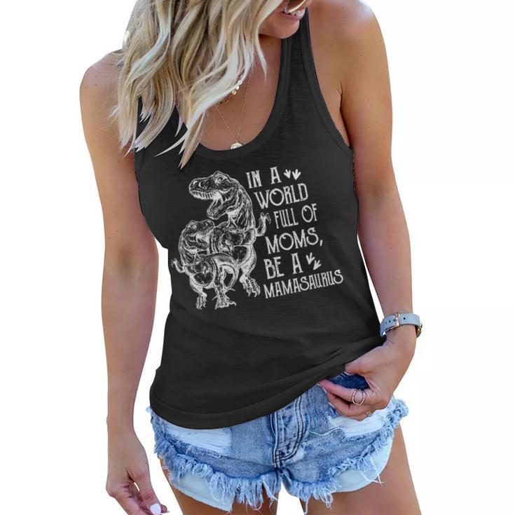 In A World Full Of Moms Be A Mamasaurus Mothers Day Gift  Women Flowy Tank