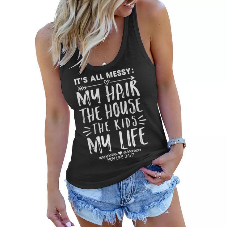 Its All Messy Life My Hair House The Kids Funny Mothers Day  Women Flowy Tank