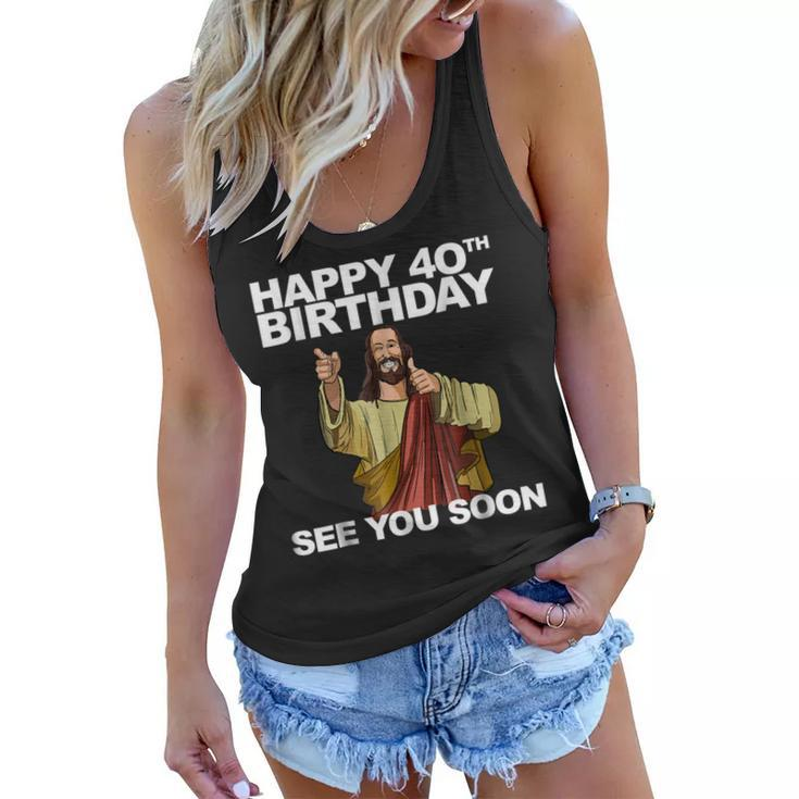 Jesus Happy 40Th Birthday See You Soon Shirt Funny B-Day Tee Women Flowy Tank