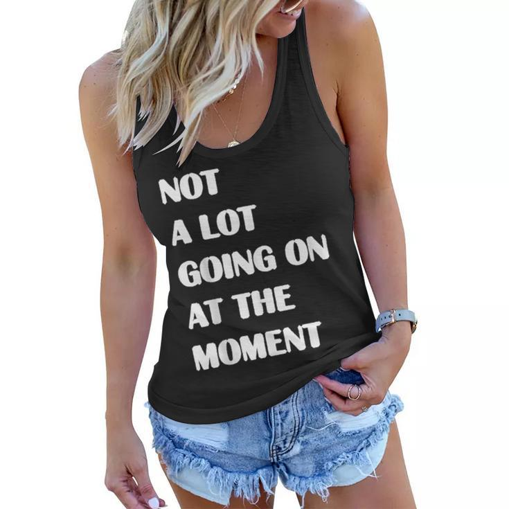 Not A Lot Going On At The Moment Sarcastic Funny  Women Flowy Tank