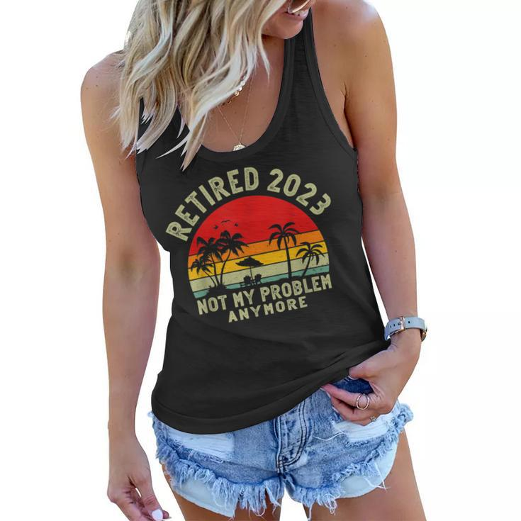 Retired 2023 Not My Problem Anymore Funny 2023 Retirement  Women Flowy Tank