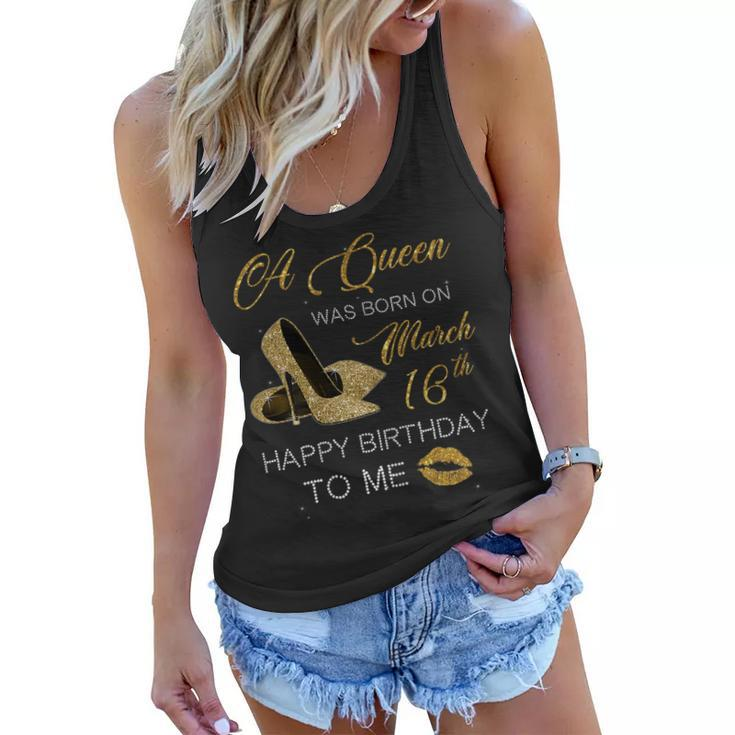 Womens Womens A Queen Was Born On March 16Th Happy Birthday To Me  Women Flowy Tank