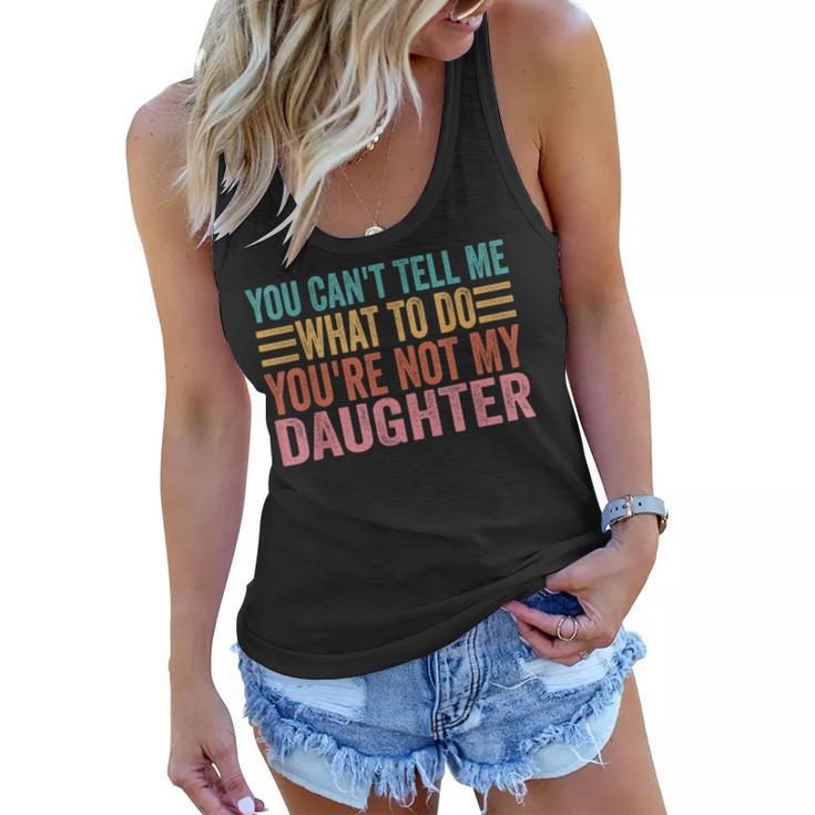 You Cant Tell Me What To Do Youre Not My Daughter  Women Flowy Tank