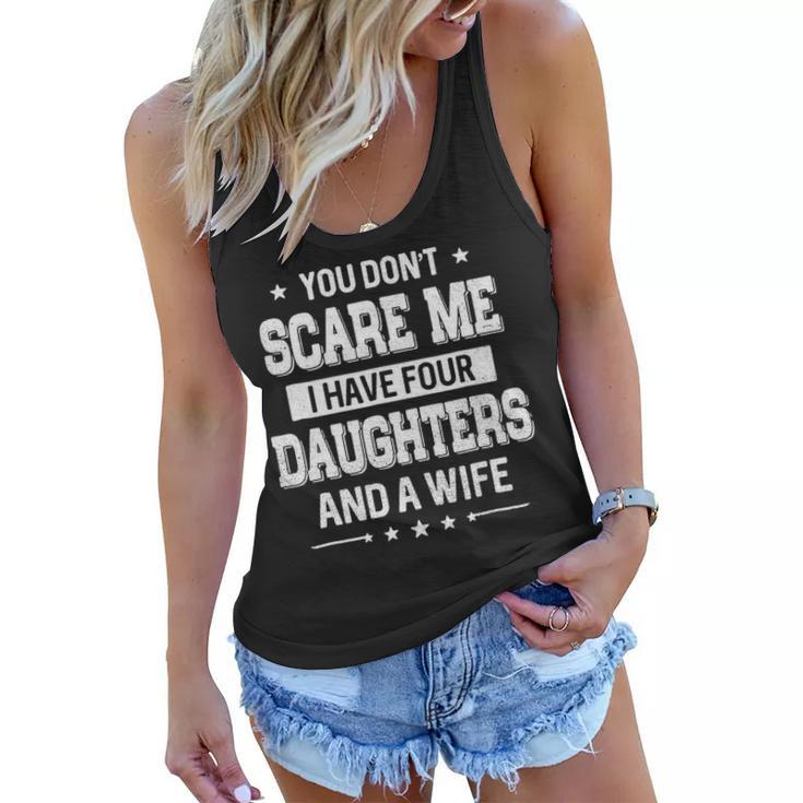 You Dont Scare Me I Have Four Daughters And A Wife Women Flowy Tank