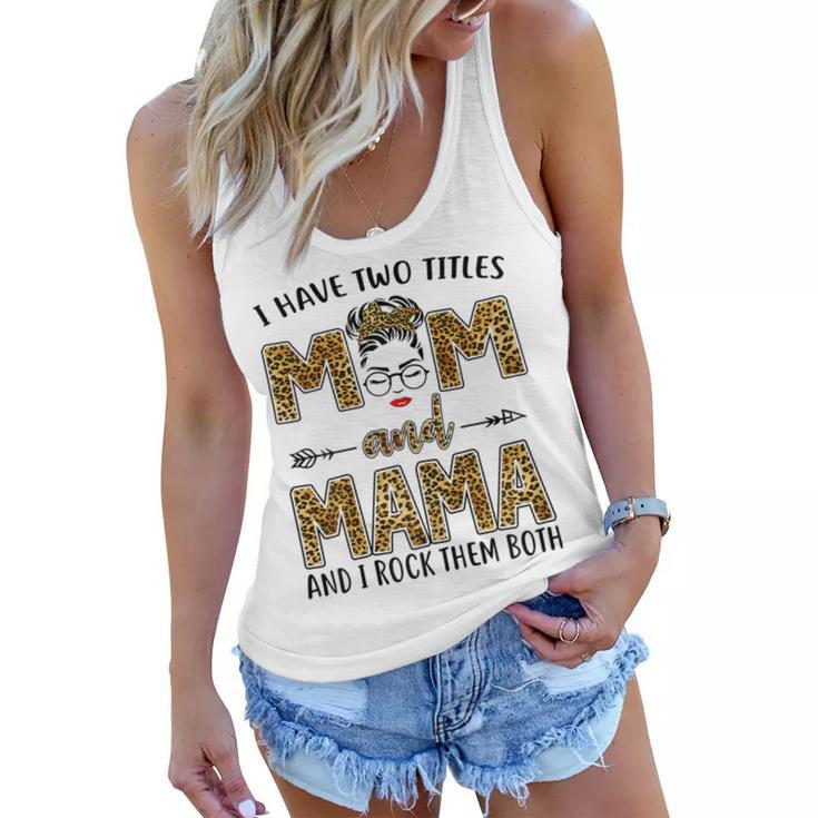 I Have Two Titles Mom And Mama And I Rock Them Both  Gift For Womens Women Flowy Tank