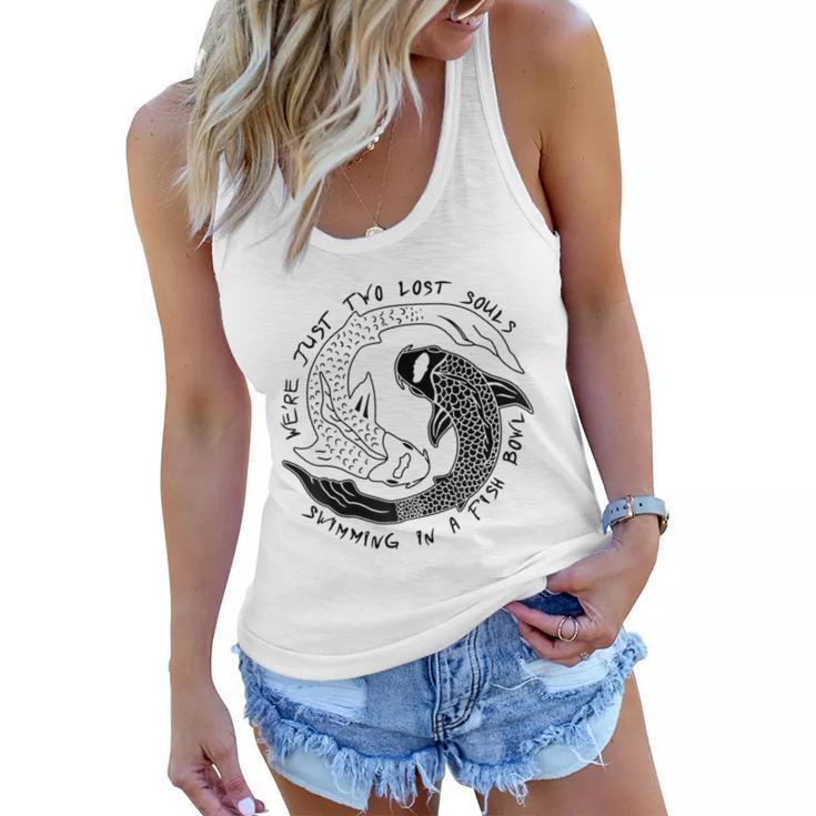 Were Just Two Lost Souls Swimming In A Fish Bowl- Love Women Flowy Tank